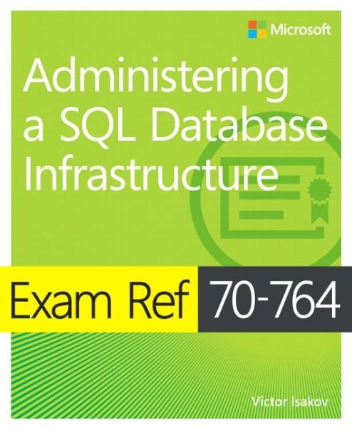 Cover for Victor Isakov · Exam Ref 70-764 Administering a SQL Database Infrastructure - Exam Ref (Paperback Book) (2017)