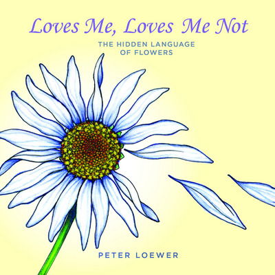 Cover for Peter Loewer · Loves Me, Loves Me Not: The Hidden Language of Flowers (Hardcover Book) (2018)