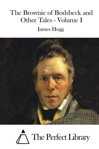 The Brownie of Bodsbeck and Other Tales - Volume I - James Hogg - Books - Createspace - 9781511928830 - April 27, 2015