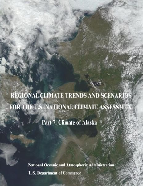 Regional Climate Trends and Scenarios for the U.s. National Climate Assessment: Part 7. Climate of Alaska - U S Department of Commerce - Livres - Createspace - 9781514196830 - 4 juin 2015