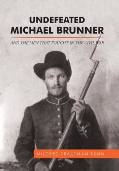 Cover for Mildred Trautman Bunn · Undefeated Michael Brunner: And the Men That Fought in the Civil War (Hardcover Book) (2016)