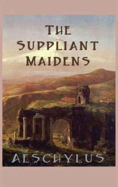Cover for Aeschylus Aeschylus · The Suppliant Maidens (Innbunden bok) (2018)
