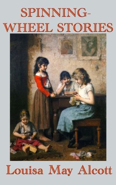 Cover for Louisa May Alcott · Spinning-Wheel Stories (Gebundenes Buch) (2018)