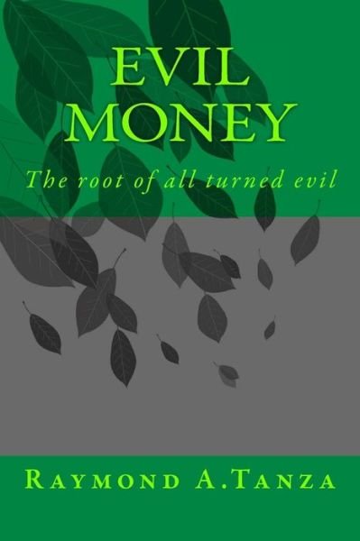 Cover for Raymond a Tanza · Evil Money: the Root of All Turned Evil (Paperback Bog) (2015)