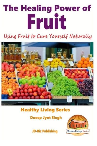 The Healing Power of Fruit - Using Fruit to Cure Yourself Naturally - Dueep Jyot Singh - Bøker - Createspace - 9781517533830 - 26. september 2015