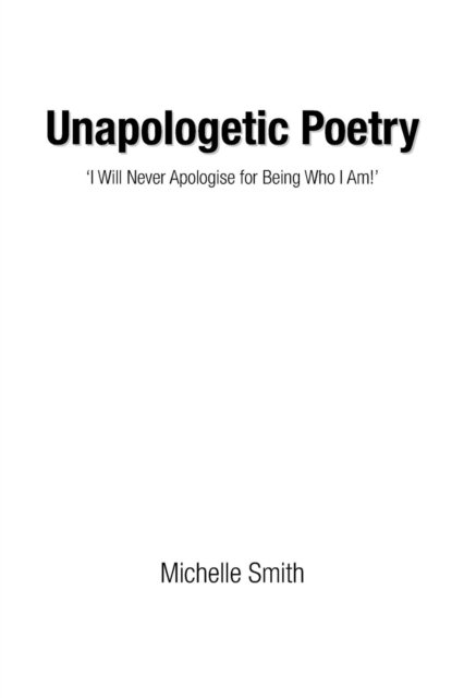 Cover for Michelle Smith · Unapologetic Poetry: 'i Will Never Apologise for Being Who I Am!' (Paperback Book) (2016)