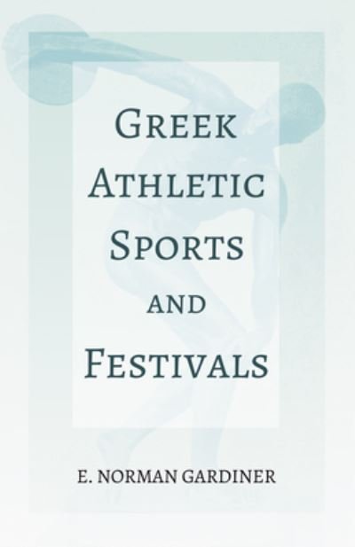 Cover for E Norman Gardiner · Greek Athletic Sports and Festivals; With the Extract 'Classical Games' by Francis Storr (Paperback Bog) (2020)