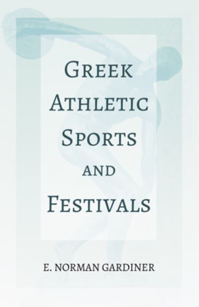 Cover for E Norman Gardiner · Greek Athletic Sports and Festivals; With the Extract 'Classical Games' by Francis Storr (Paperback Book) (2020)