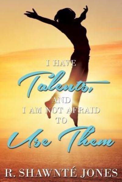 R Shawnte Jones · I Have Talents, and I Am Not Afraid to Use Them (Taschenbuch) (2016)