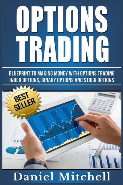 Cover for Daniel Mitchell · Options Trading Blueprint to Making Money With Options Trading, Index Options, Binary Options and Stock Options (Paperback Book) (2016)