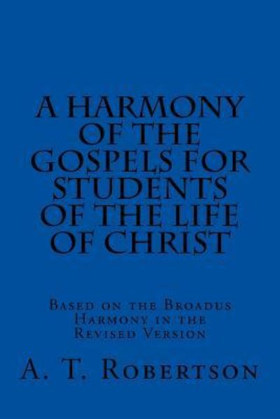 Cover for A. T. Robertson · A Harmony of the Gospels For Students Of The Life of Christ (Taschenbuch) (2017)