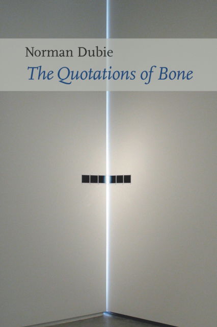 The Quotations of Bone - Norman Dubie - Livros - Copper Canyon Press,U.S. - 9781556594830 - 30 de julho de 2015