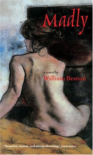 Madly: a Novel - William Benton - Books - Shoemaker & Hoard - 9781593760830 - July 29, 2005