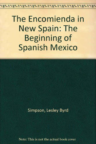 Cover for Lesley Byrd Simpson · The Encomienda in New Spain: the Beginning of Spanish Mexico (Hardcover Book) (2009)