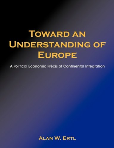 Cover for Alan W. Ertl · Toward an Understanding of Europe: a Political Economic Prcis of Continental Integration (Paperback Book) (2008)