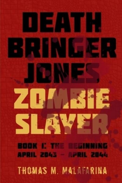 Death Bringer Jones, Zombie Slayer: Book 1: the Beginning April 2043 - April 2044 - Thomas M Malafarina - Books - Hellbender Books - 9781620068830 - October 31, 2021