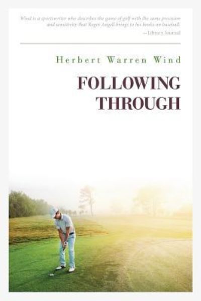 Following Through - Herbert Warren Wind - Books - Echo Point Books & Media - 9781626545830 - March 18, 2016