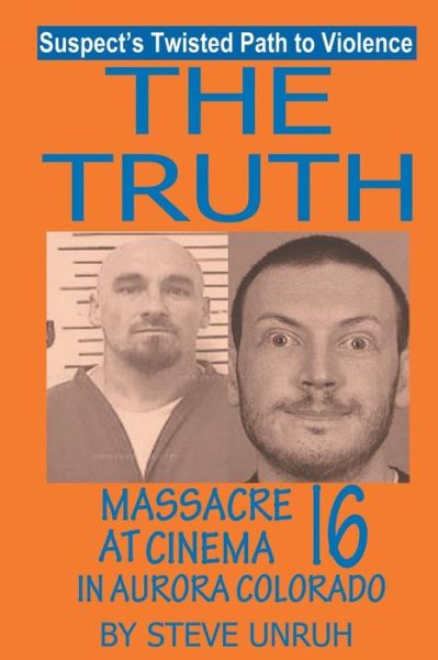 Cover for Steve Unruh · The Truth: Massacre at Cinema 16 in Aurora Colorado (Paperback Book) (2014)