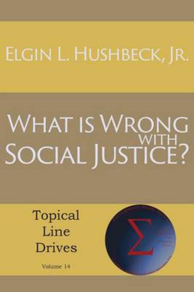 Cover for Hushbeck, Elgin L, Jr · What Is Wrong with Social Justice - Topical Line Drives (Paperback Book) (2014)