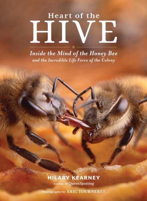 Eric Tourneret · Heart of the Hive: Inside the Mind of the Honey Bee and the Incredible Life Force of the Colony (Hardcover Book) (2024)