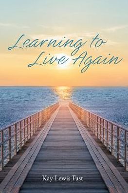 Learning to Live Again - Kay Lewis Fast - Books - Covenant Books - 9781640037830 - June 3, 2018