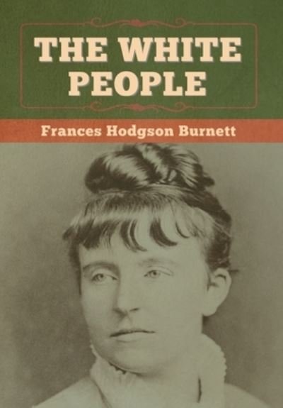 The White People - Frances Hodgson Burnett - Books - Bibliotech Press - 9781647997830 - July 22, 2020