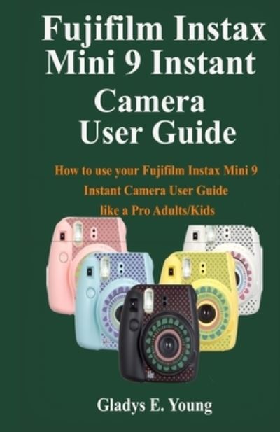 Cover for Gladys E Young · Fujifilm Instax Mini 9 Camera User Guide (Paperback Book) (2019)