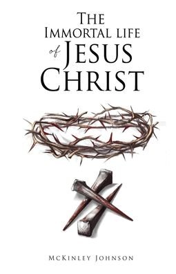 Cover for Mckinley Johnson · The Immortal Life of Jesus Christ (Paperback Bog) (2022)