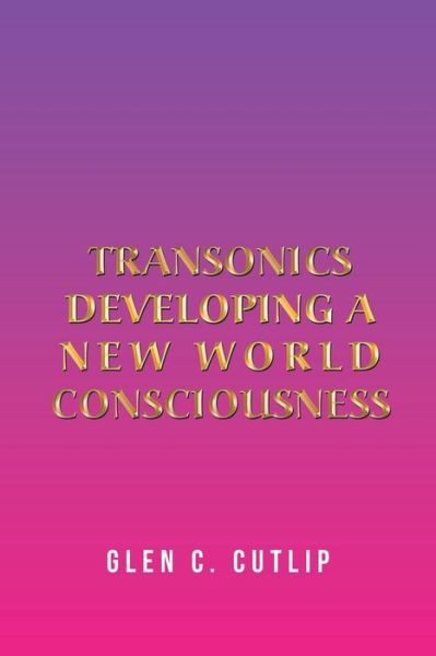 Cover for Glen C Cutlip · Transonics: Developing a New World Consciousness (Paperback Book) (2020)