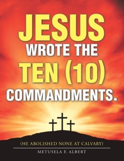 Cover for Metusela F Albert · Jesus Wrote the Ten (10) Commandments. (Paperback Book) (2021)