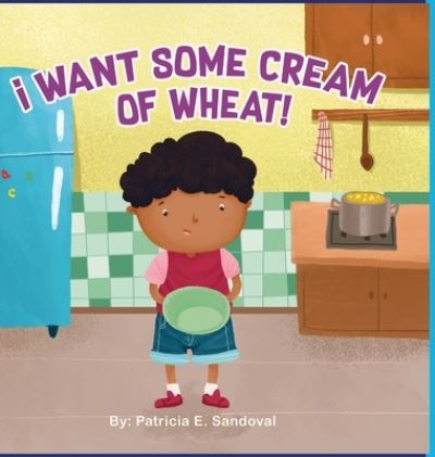 Cover for Patricia E Sandoval · I Want Some Cream Of Wheat (Hardcover Book) (2022)