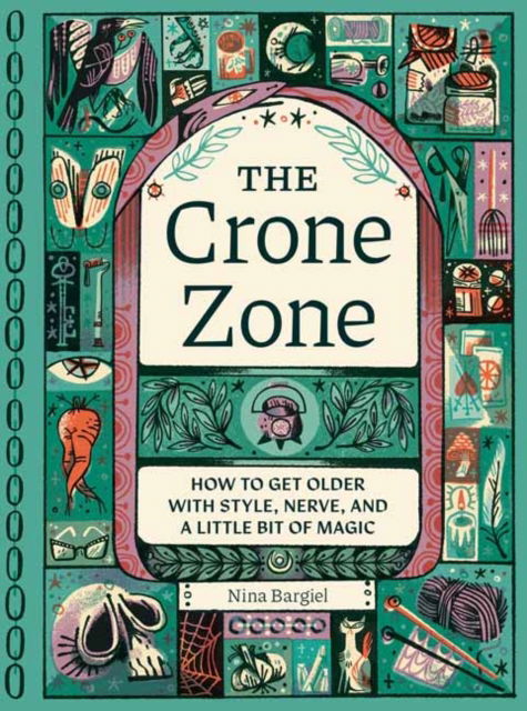 The Crone Zone: How to Get Older with Style, Nerve, and a Little Bit of Magic - Nina Bargiel - Books - Quirk Books - 9781683694830 - September 2, 2025
