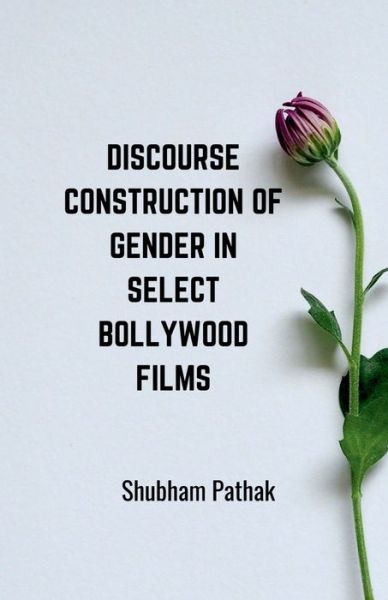 Cover for Shubham Pathak · Discourse Construction of Gender in Select Bollywood Films (Paperback Book) (2021)
