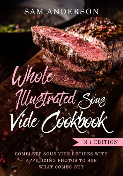 Cover for Sam Anderson · Whole Illustrated Sous Vide Cookbook (Paperback Book) (2018)