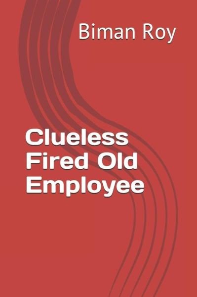 Cover for Biman Roy · Clueless Fired Old Employee (Taschenbuch) (2018)