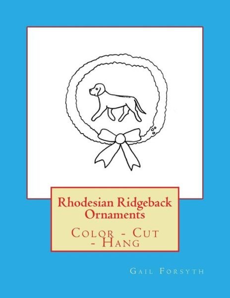 Rhodesian Ridgeback Ornaments - Gail Forsyth - Bøker - Createspace Independent Publishing Platf - 9781724993830 - 12. august 2018