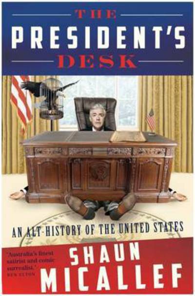 Cover for Shaun Micallef · The President's Desk: An Alt-History of the United States (Paperback Book) [Paperback edition] (2015)