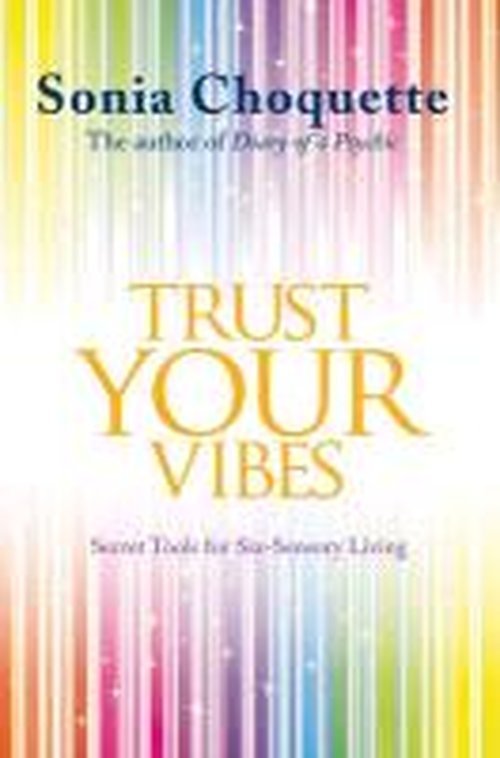 Cover for Sonia Choquette · Trust Your Vibes: Secret Tools for Six-Sensory Living (Paperback Bog) (2013)