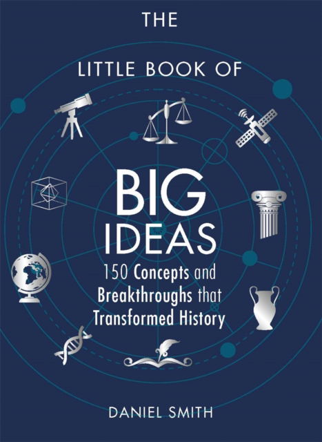 The Little Book of Big Ideas: 150 Concepts and Breakthroughs that Transformed History - Daniel Smith - Książki - Michael O'Mara Books Ltd - 9781782438830 - 21 września 2017