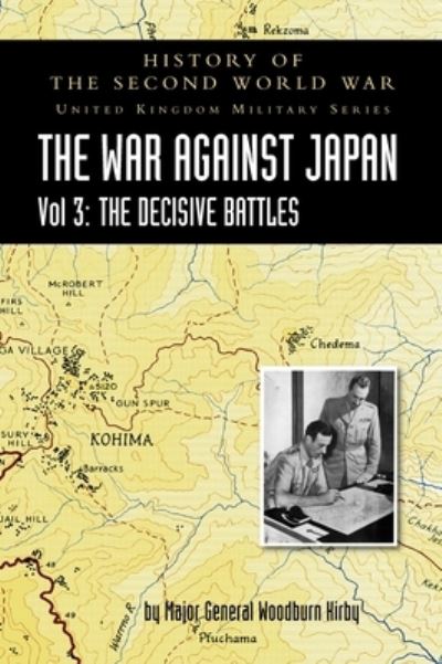 Cover for Major General S Woodburn Kirby · History of the Second World War : THE WAR AGAINST JAPAN VOLUME 3 The Decisive Battles (Hardcover Book) (2020)