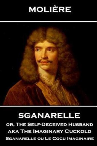 Cover for Moliere · Moliere - Sganarelle or, The Self-Deceived Husband aka The Imaginary Cuckold (Pocketbok) (2018)