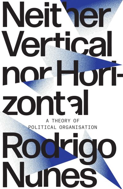 Cover for Rodrigo Nunes · Neither Vertical nor Horizontal: A Theory of Political Organization (Paperback Book) (2021)
