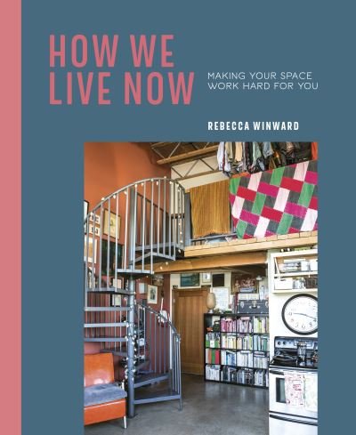 Cover for Rebecca Winward · How We Live Now: Making Your Space Work Hard for You (Hardcover Book) (2021)