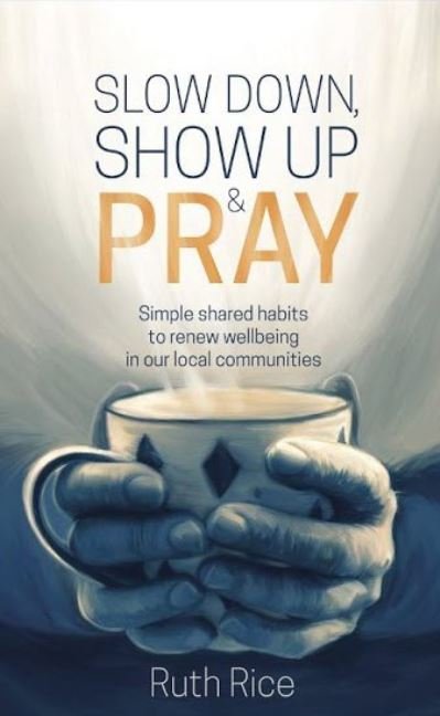 Cover for Ruth Rice · Slow Down, Show up and Pray: Simple Shared Habits to Renew Wellbeing in Our Local Communities (Paperback Book) (2021)