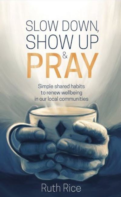 Cover for Ruth Rice · Slow Down, Show up and Pray: Simple Shared Habits to Renew Wellbeing in Our Local Communities (Paperback Book) (2021)