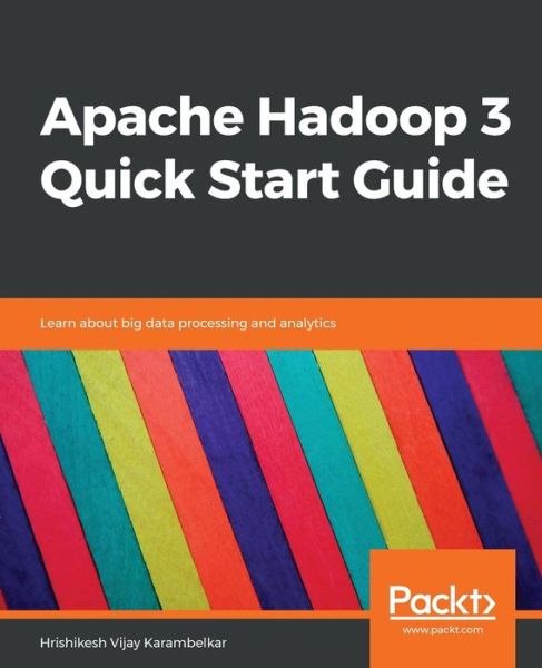 Cover for Hrishikesh Vijay Karambelkar · Apache Hadoop 3 Quick Start Guide: Learn about big data processing and analytics (Paperback Book) (2018)