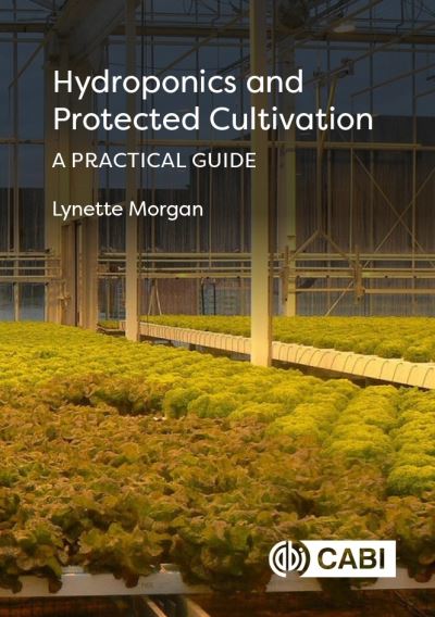 Cover for Morgan, Dr Lynette (SUNTEC International Hydroponic Consultants, New Zealand) · Hydroponics and Protected Cultivation: A Practical Guide (Hardcover Book) (2021)