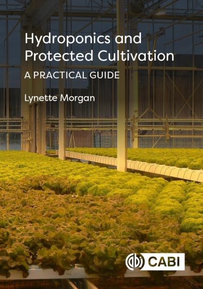 Hydroponics and Protected Cultivation: A Practical Guide - Morgan, Dr Lynette (SUNTEC International Hydroponic Consultants, New Zealand) - Bøger - CABI Publishing - 9781789244830 - 12. marts 2021