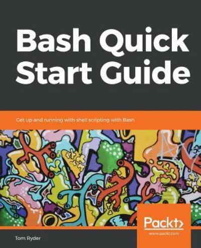 Cover for Tom Ryder · Bash Quick Start Guide: Get up and running with shell scripting with Bash (Paperback Book) (2018)