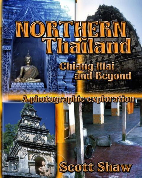 Cover for Scott Shaw · Northern Thailand: Chiang Mai and Beyond: a Photographic Exploration (Paperback Book) (2015)
